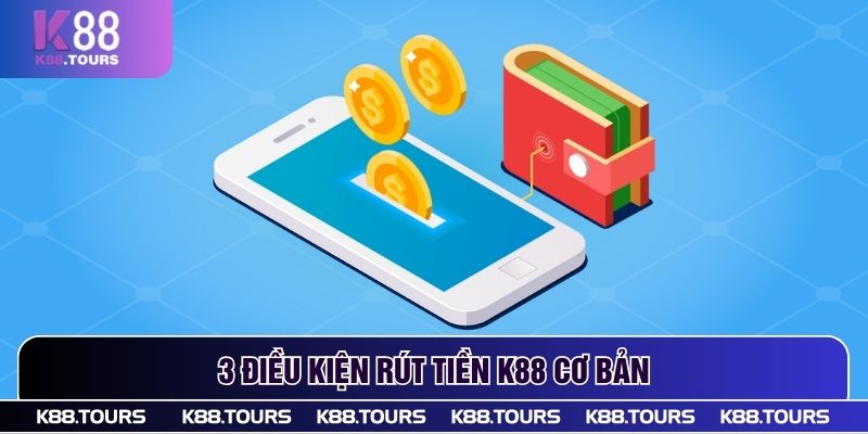 3 Điều kiện rút tiền K88 cơ bản