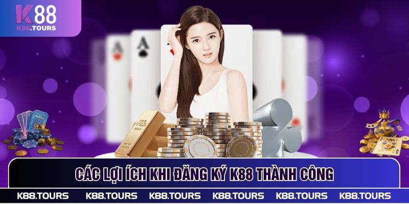 Các lợi ích khi đăng ký K88 thành công