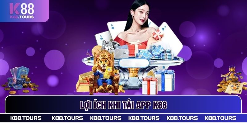 Lợi ích khi tải app K88