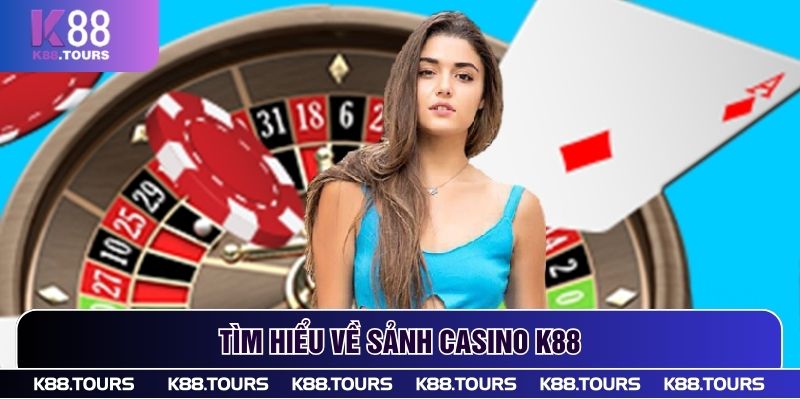 Tìm hiểu về sảnh casino K88