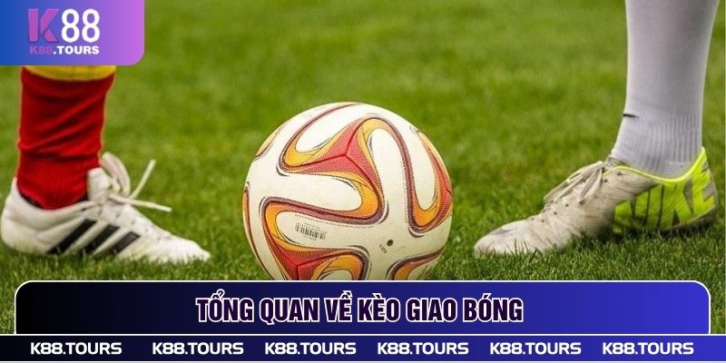 Tổng quan về kèo giao bóng 