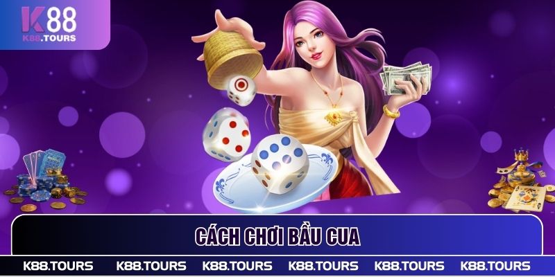 Cách chơi bầu cua tôm cá - Cập nhật mẹo chơi từ cao thủ K88