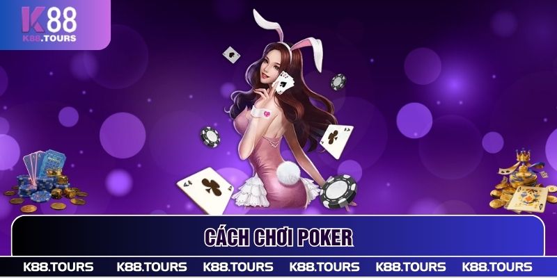 Cách Chơi Bài Poker - Chiến Thuật, Kinh Nghiệm Cho Người Chơi